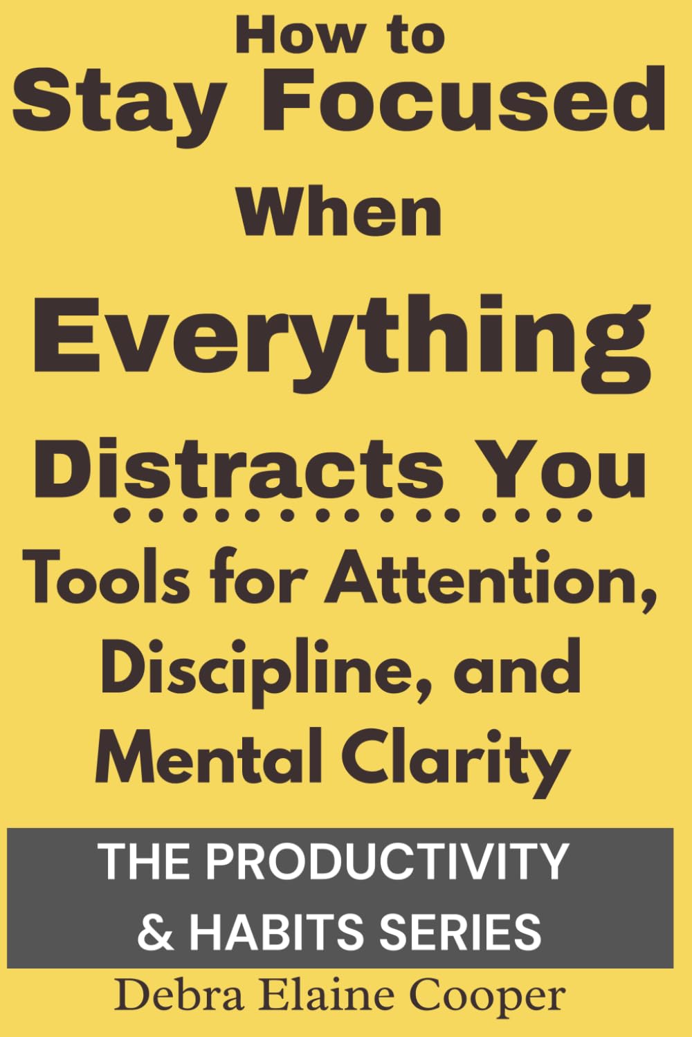 How to Stay Focused When Everything Distracts You: Tools for Attention, Discipline, and Mental Clarity (PRODUCTIVITY & HABITS)