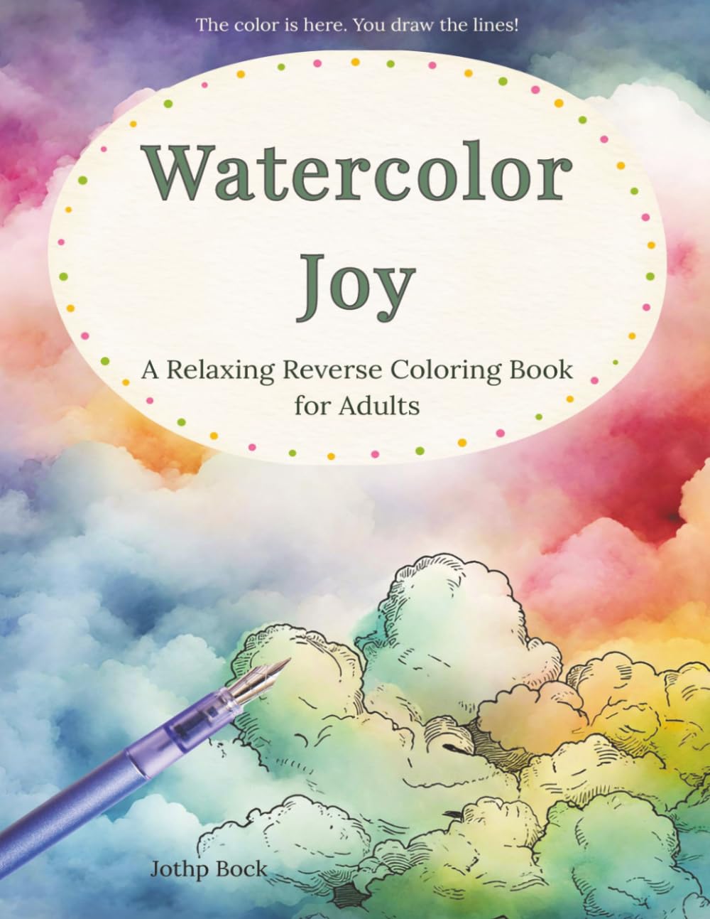 Watercolor Joy: A Relaxing Reverse Coloring Book for Adults (Watercolor Calm)