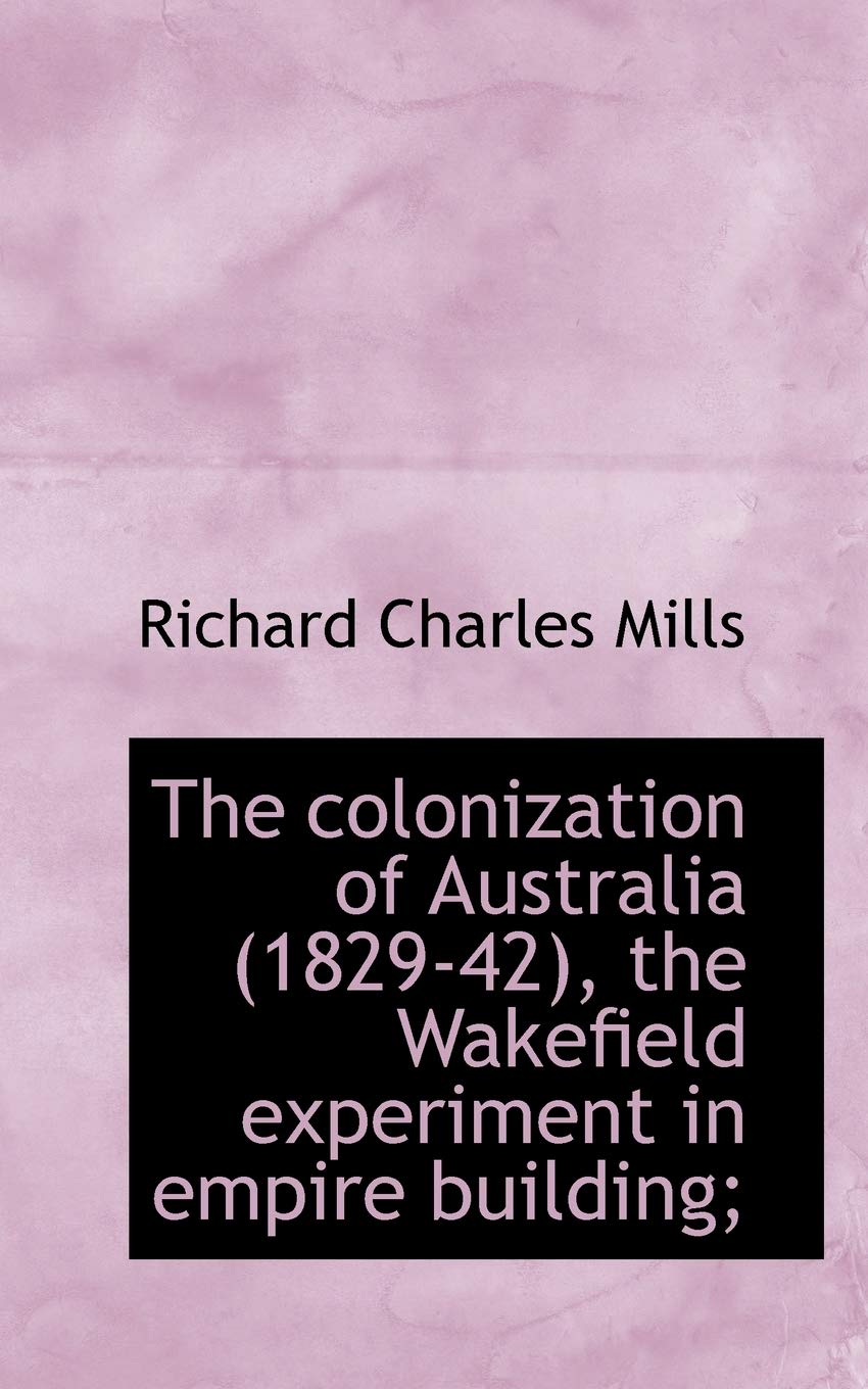 The Colonization of Australia (1829-42), the Wakefield Experiment in Empire Building;