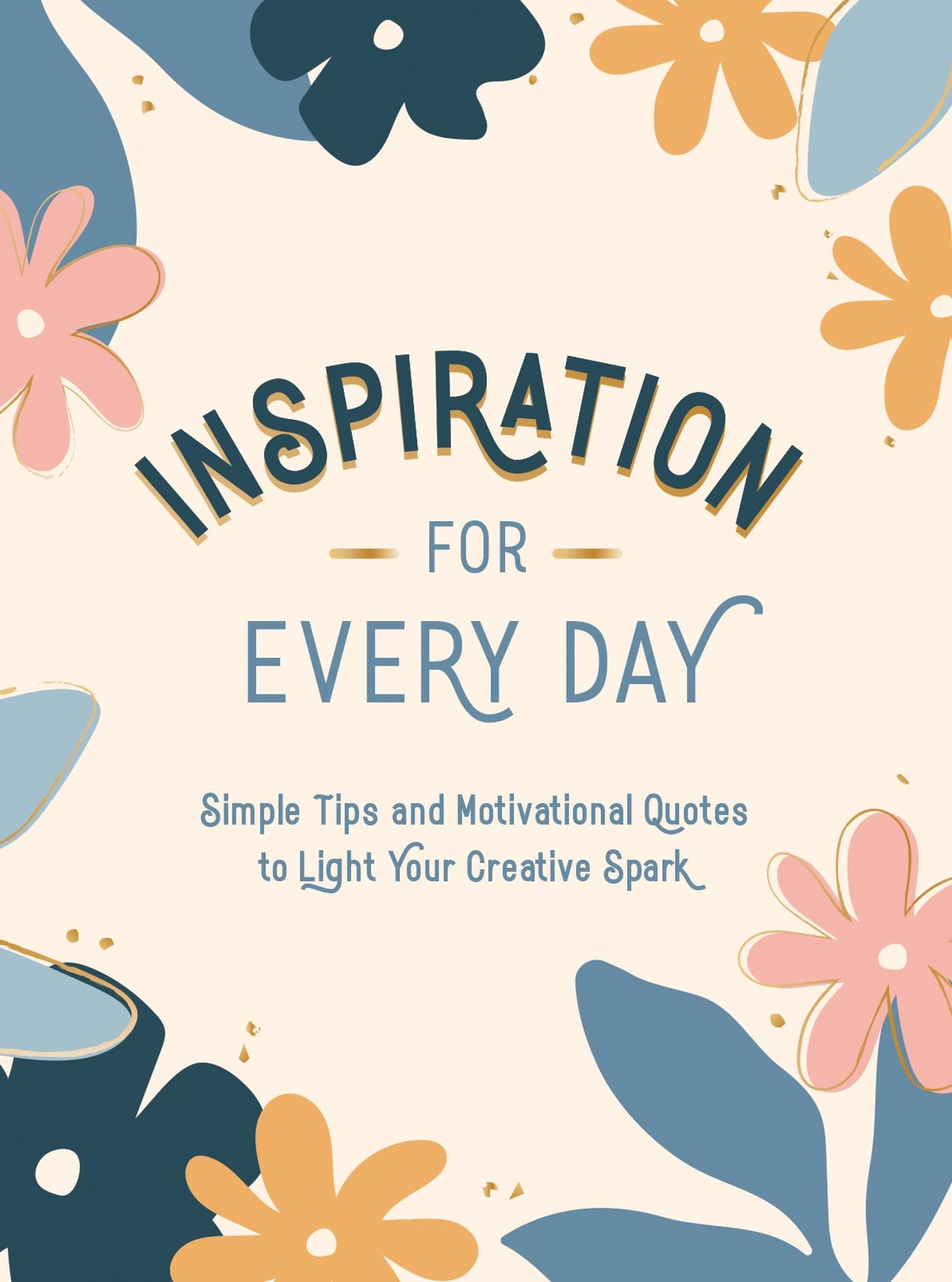 VIE Inspiration for Every Day: Simple Tips and Motivational Quotes to Light Your Creative Spark
