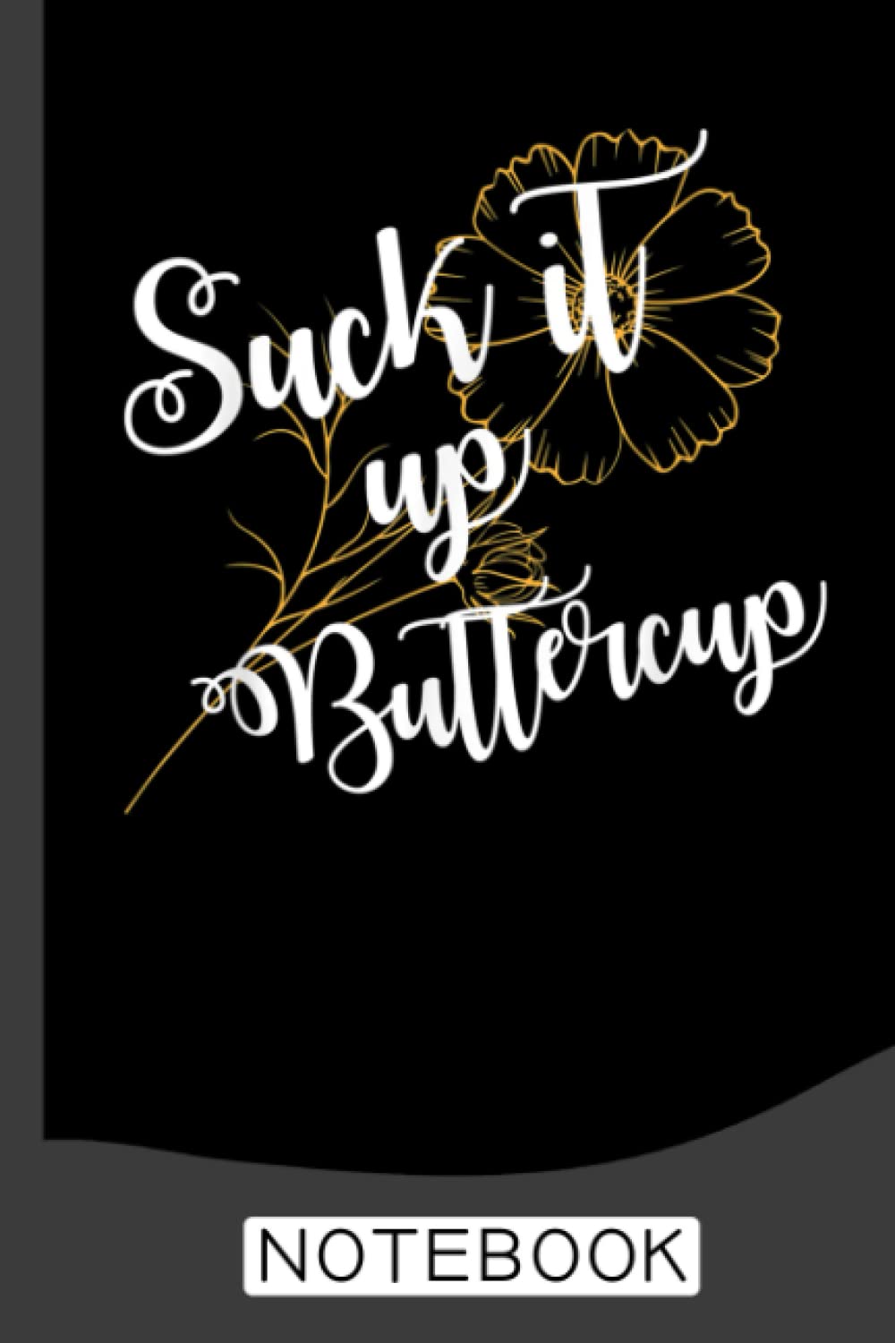 It Up Buttercup Funny Notebook: Flower Notebook Journal for Girls or Boys, 6 x 9, Floral Journal Lined 120 Pages (Nature-Inspired Journals and Notebooks)