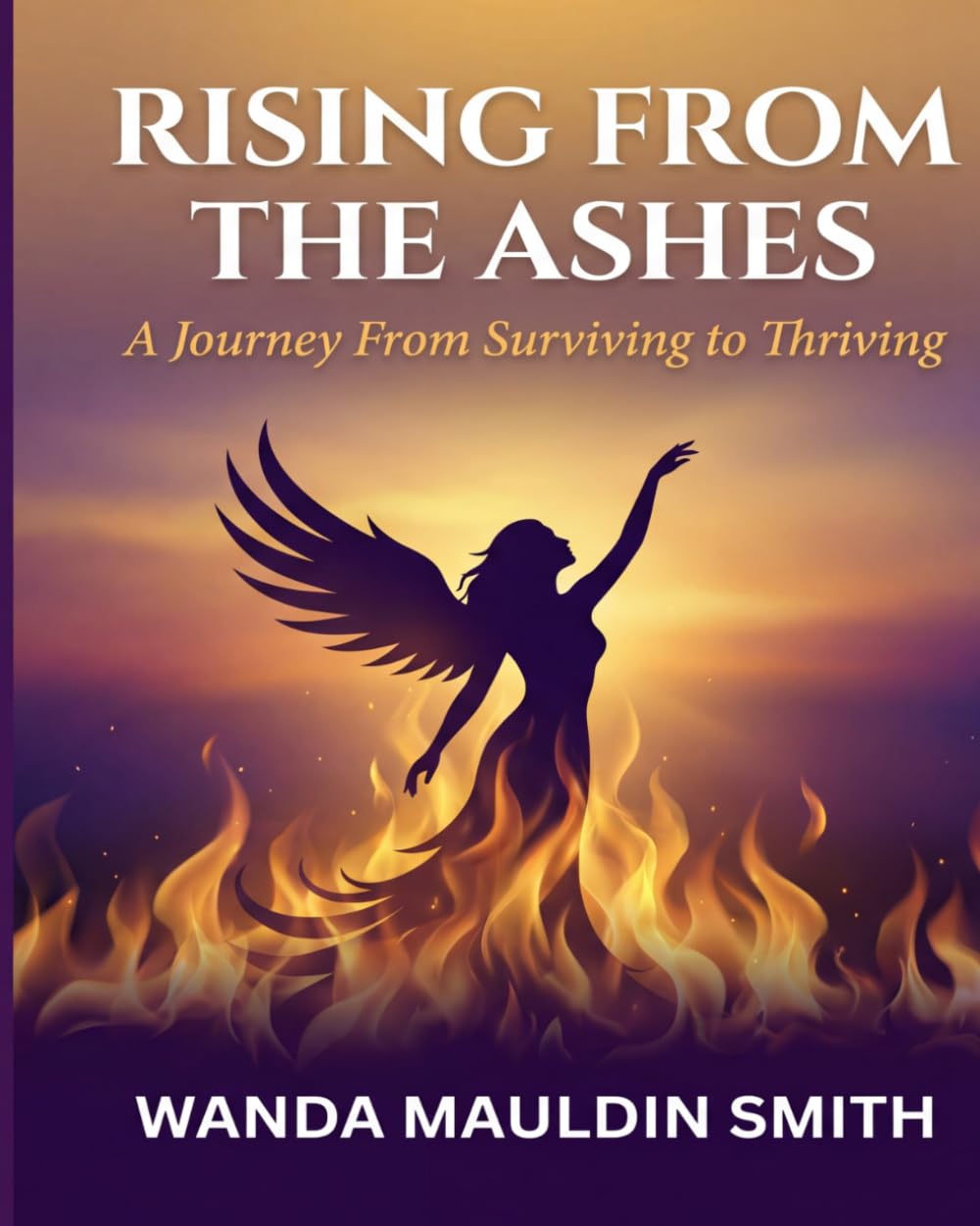 Rising From The Ashes: A Journey From Surviving to Thriving