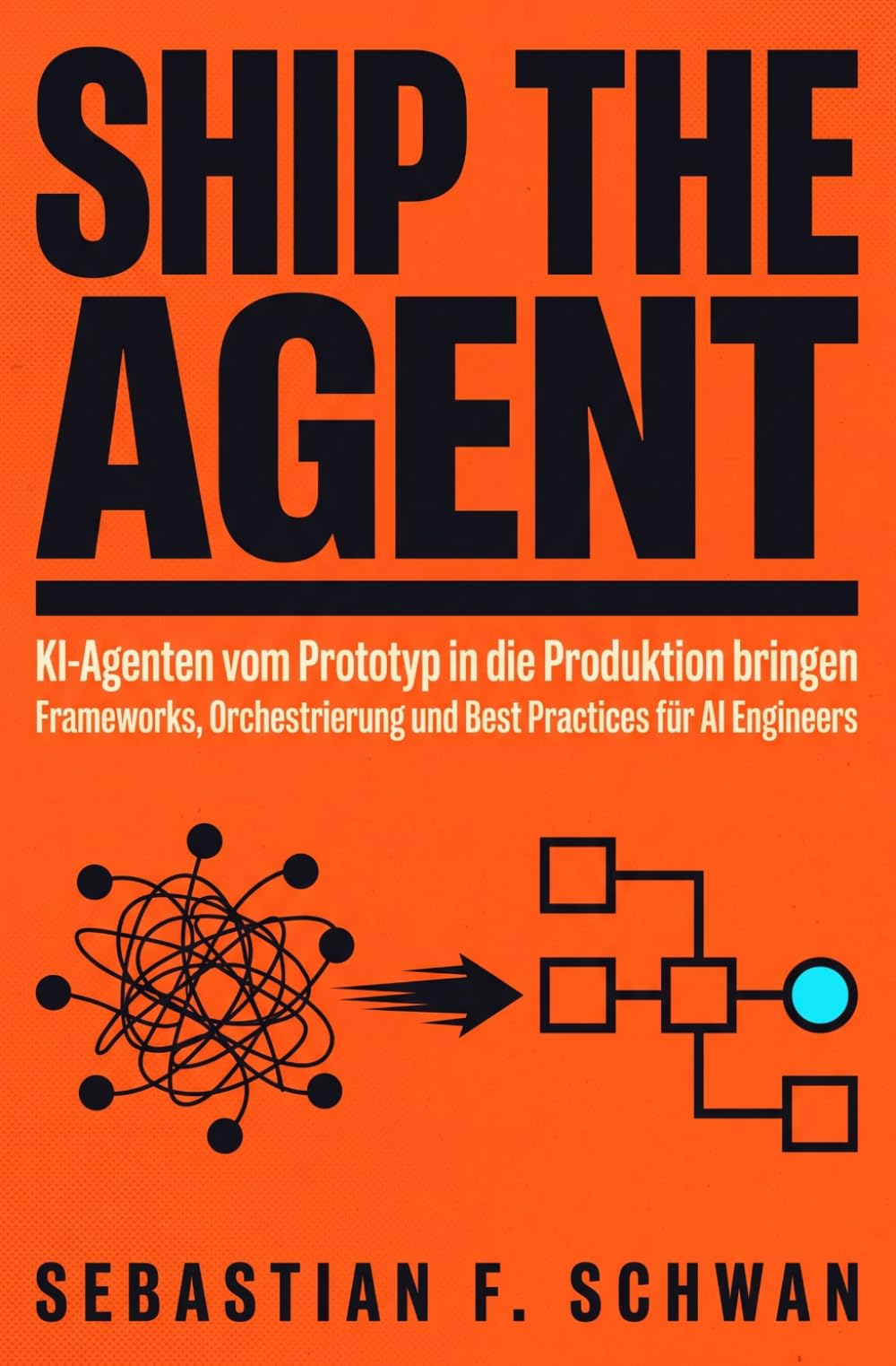 Ship the Agent: KI-Agenten vom Prototyp in die Produktion bringen. Frameworks, Orchestrierung und Best Practices für AI Engineers