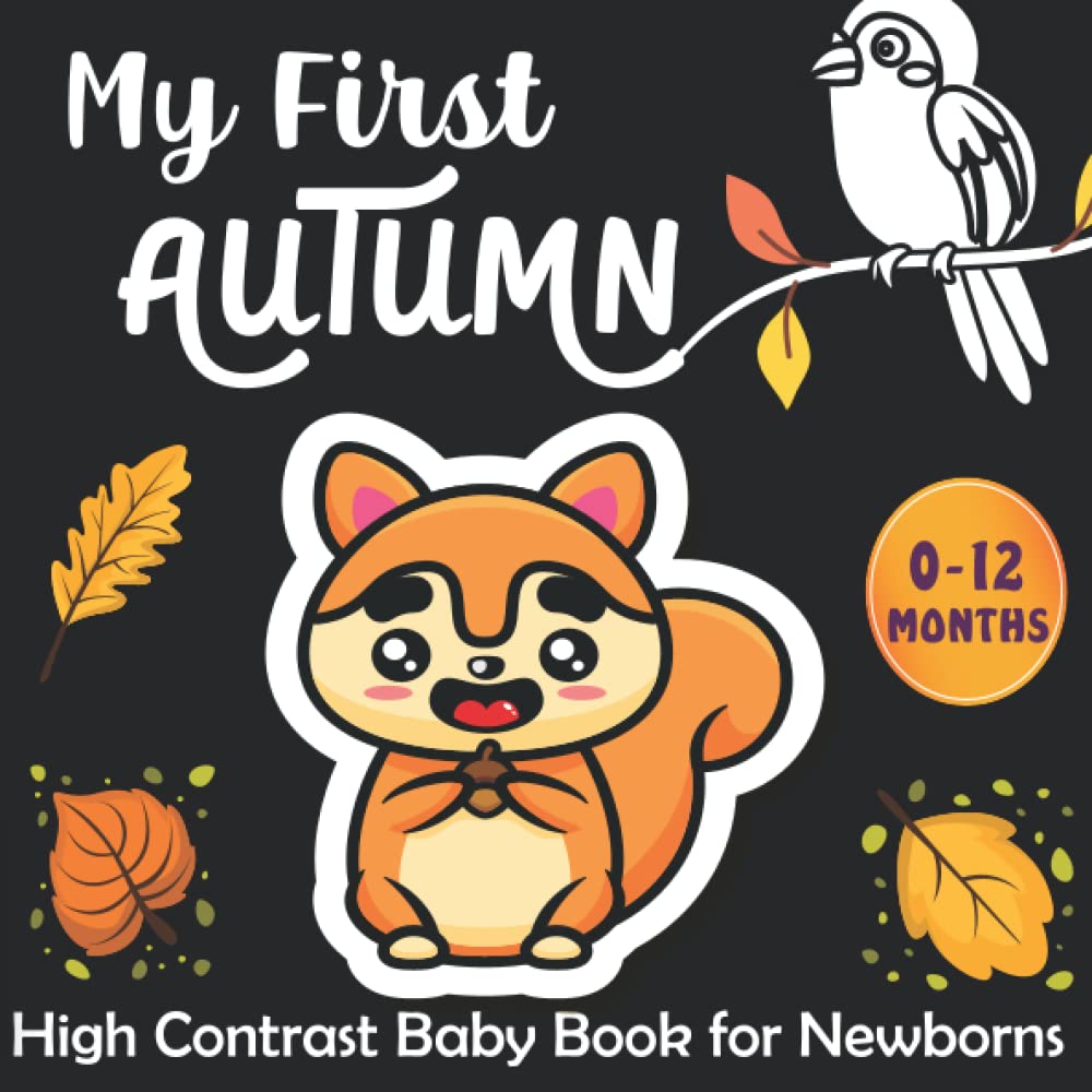 My First Autumn High Contrast Baby Book for Newborns: Amazing Black and White Autumn Pictures and Cute Fall Patterns for Visual Sensory Stimulation ( Perfect for Babies and Newborns )
