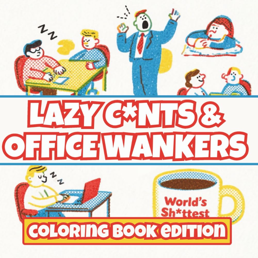 Lazy C*nts and Office W*nkers: A Funny & Offensive Coworker Coloring Book for Adults | Sarcastic Office Humor, Stress Relief & Secret Santa Gift: ... coworkers and laughing at workplace bullsh*t
