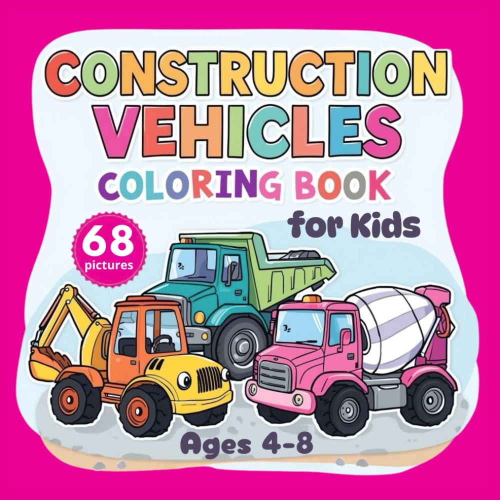Construction Vehicles Coloring Book for Kids. Cool Trucks, Diggers, Cranes, and More | Ages 4–8: for Boys and Girls | Bulldozers, Excavators, Dump Trucks & Cement Mixers | 68 Fun Illustrations