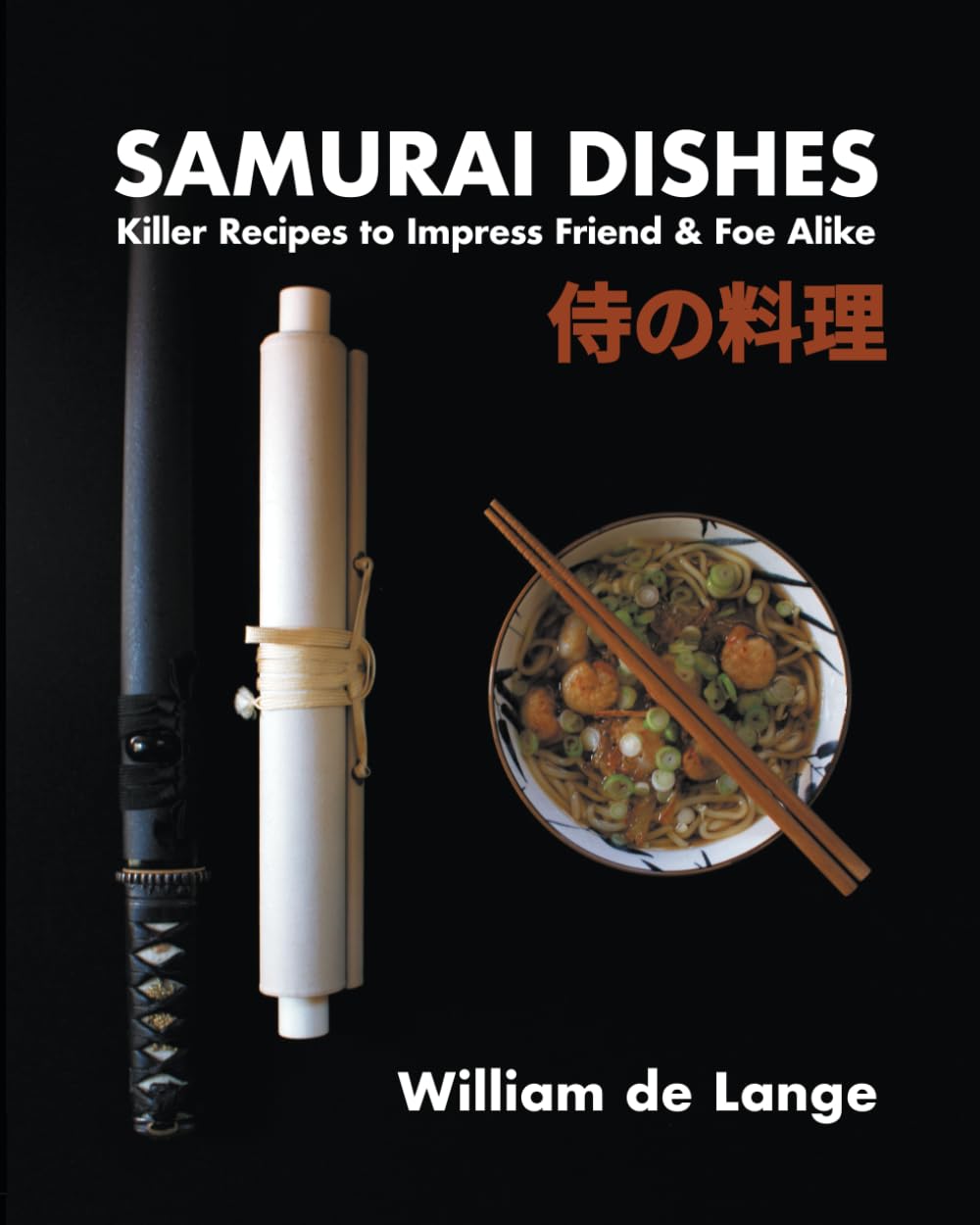 Samurai Dishes: Killer Recipes to Impress Friend & Foe Alike