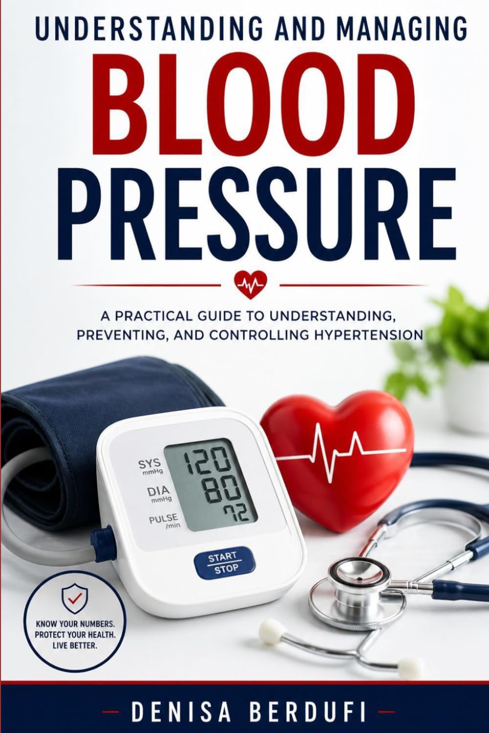 Understanding and Managing Blood Pressure: A Practical Guide to Understanding, Preventing, and Controlling Hypertension