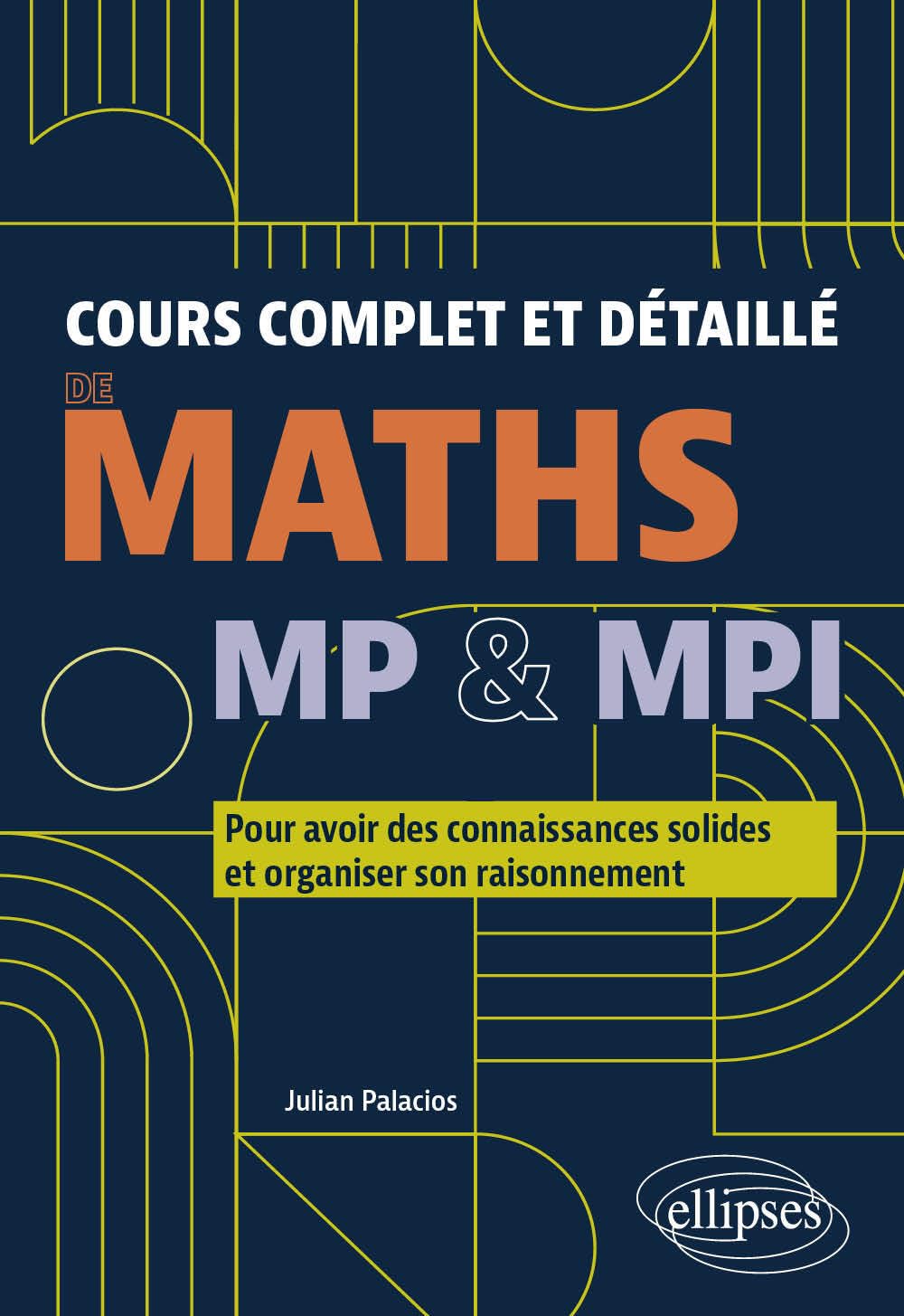 Cours complet et détaillé de maths MP & MPI: Pour avoir des connaissances solides et organiser son raisonnement