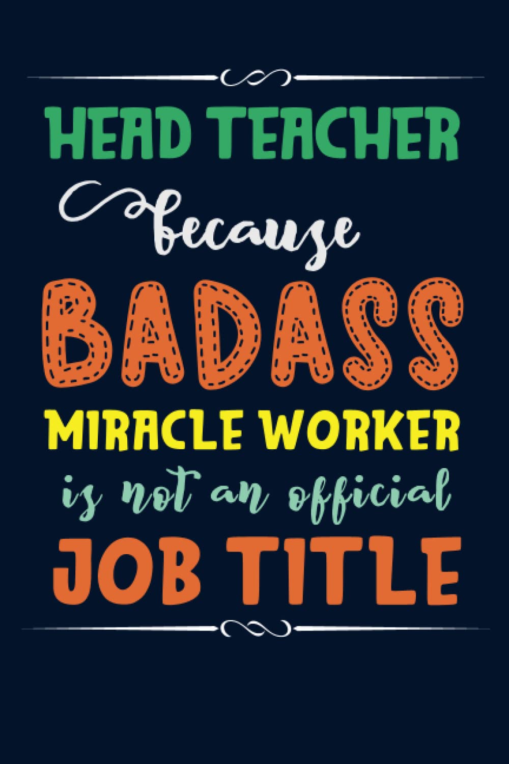 Head Teacher Because Badass Miracle Worker Is Not An Official Job Title: Head Teacher Gifts | Inspirational Journal Notebook To Write In | Makes A Great End of Year Gift For Headteachers