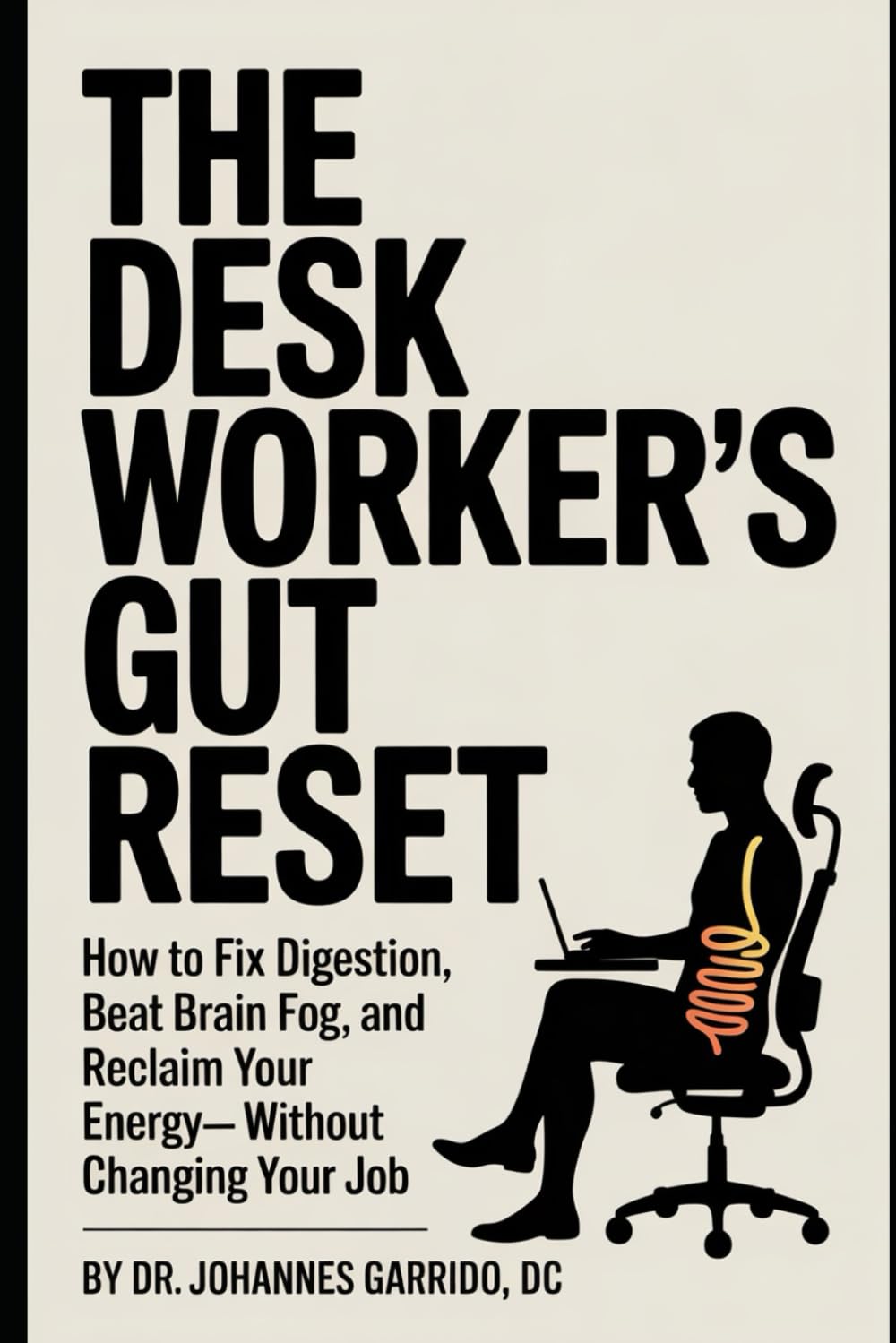 THE DESK WORKER'S GUT RESET: How to Fix Digestion, Beat Brain Fog, and Reclaim Your Energy—Without Changing Your Job