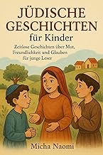 JÜDISCHE GESCHICHTEN für Kinder: Zeitlose Geschichten über Mut, Freundlichkeit und Glauben für junge Leser