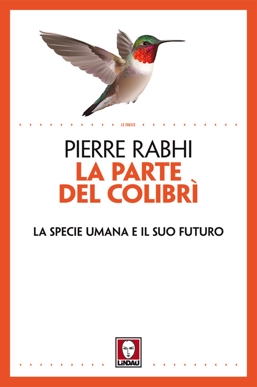 La parte del colibrì. La specie umana e il suo futuro. Nuova ediz. (Le frecce)