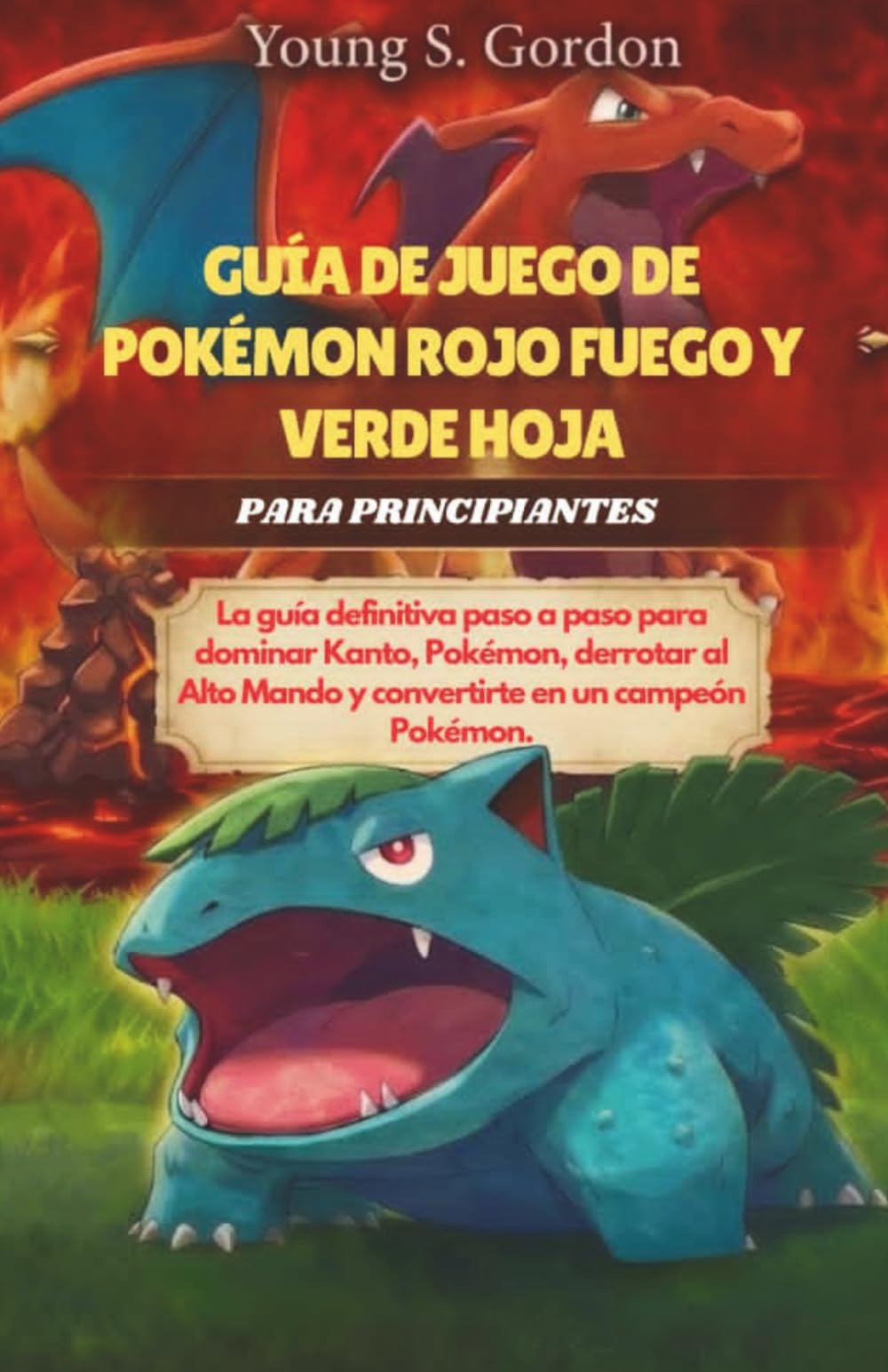 GUÍA DE JUEGO DE POKÉMON ROJO FUEGO Y VERDE HOJA PARA PRINCIPIANTES: La guía definitiva paso a paso para dominar Kanto, Pokémon, derrotar al Alto Mando y convertirte en un campeón Pokémon.
