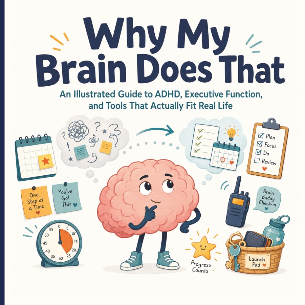 Why My Brain Does That: A Visual ADHD Guide to Executive Function, Focus, Organization, Emotional Regulation, and Real-Life Support Tools