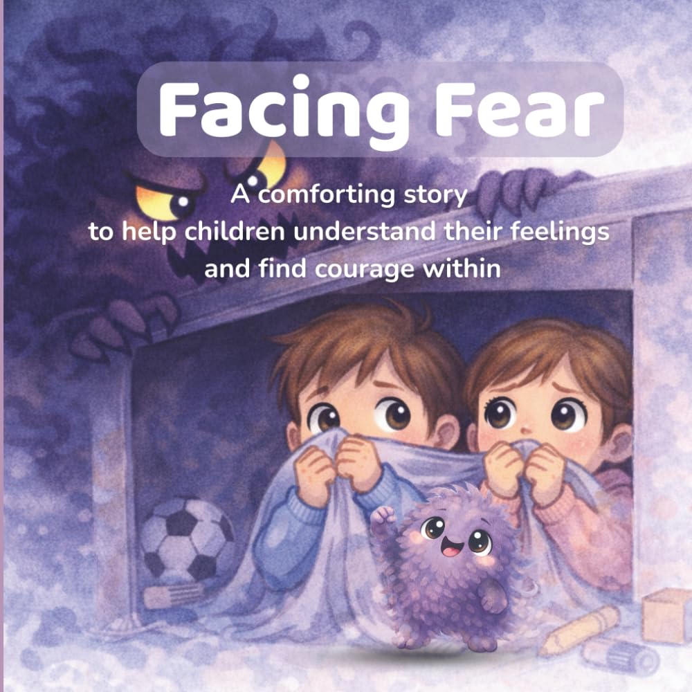 Facing Fear: A comforting story to help children understand their feelings and find courage within