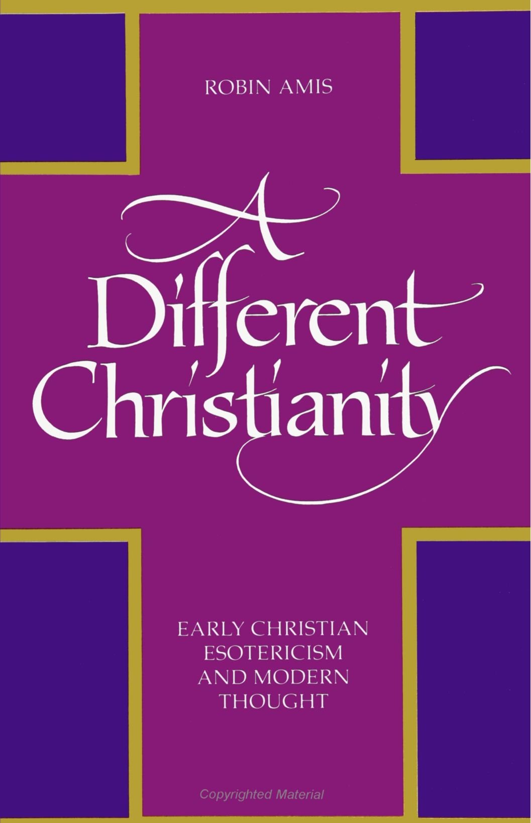A Different Christianity: Early Christian Esotericism and Modern Thought (SU (Suny Series in Western Esoteric Traditions)