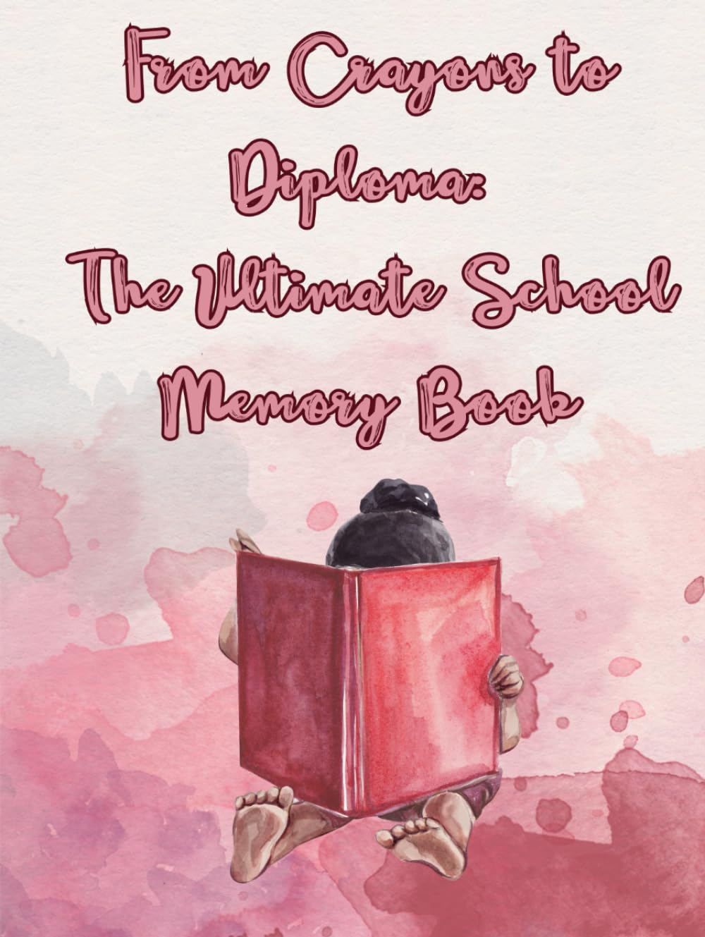 From Crayons to Diploma: The Ultimate School Memory Book - Pink edition for girl student - from preschool to masters degree - My one-of-a-kind ... ABCs to PhDs -A lifelong learning experience-