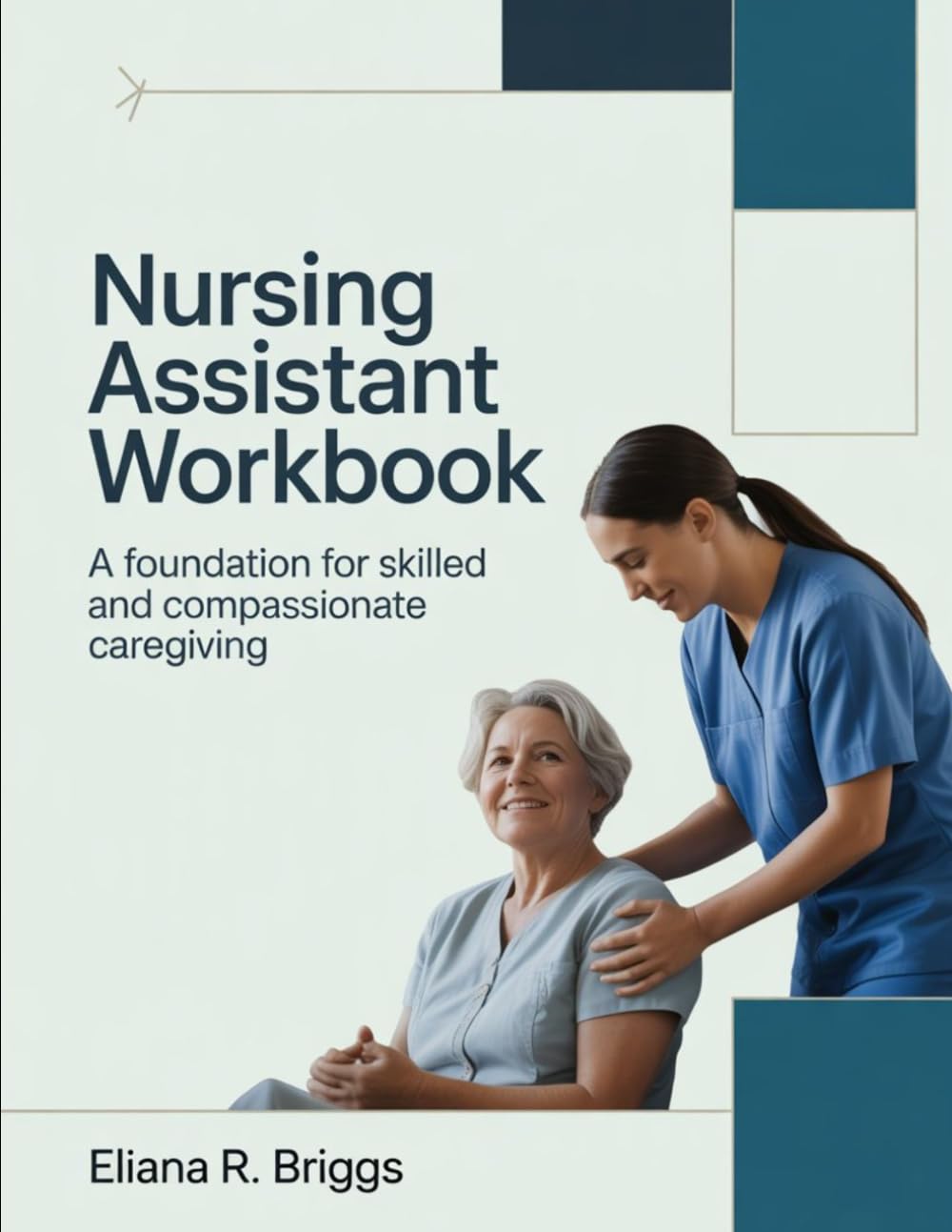Nursing Assistant Workbook: A Foundation for Skilled and Compassionate Caregiving