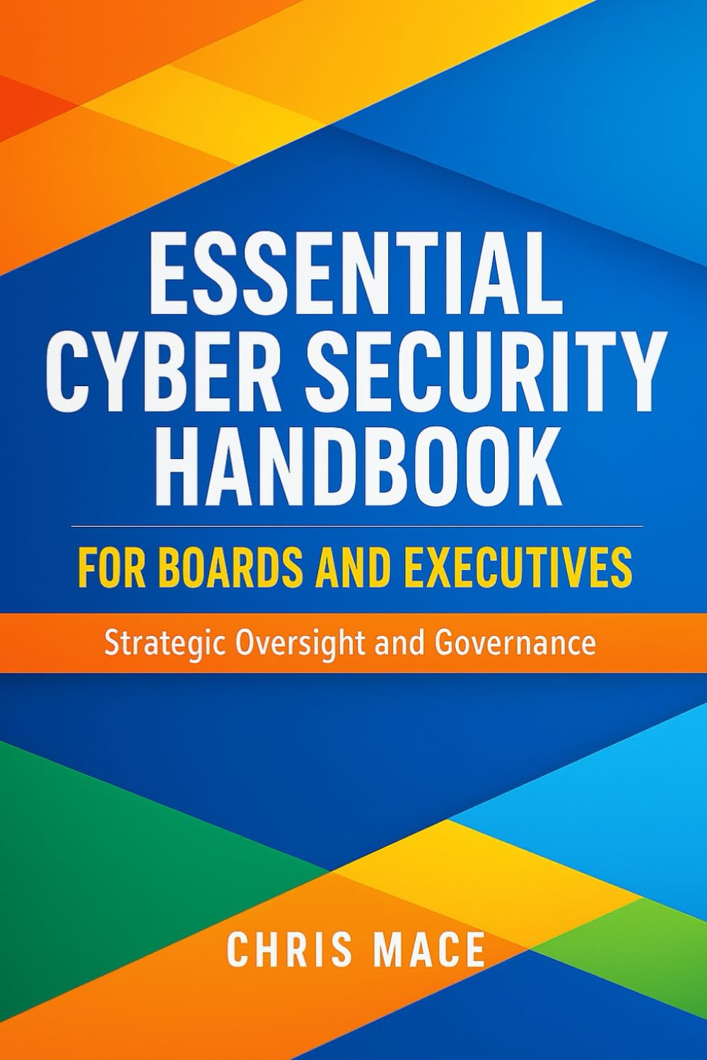 Essential Cyber Security Handbook for Boards. Strategic Oversight and Governance: A Practical Guide for Directors, Executives, and Senior Leaders in ... Unions, NGOs, Small Businesses, and Charities