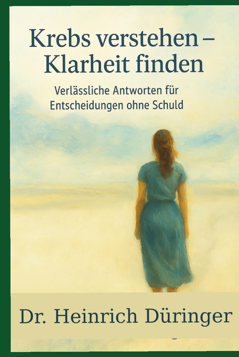 Krebs verstehen – Klarheit finden: Verlässliche Antworten für Entscheidungen ohne Schuld