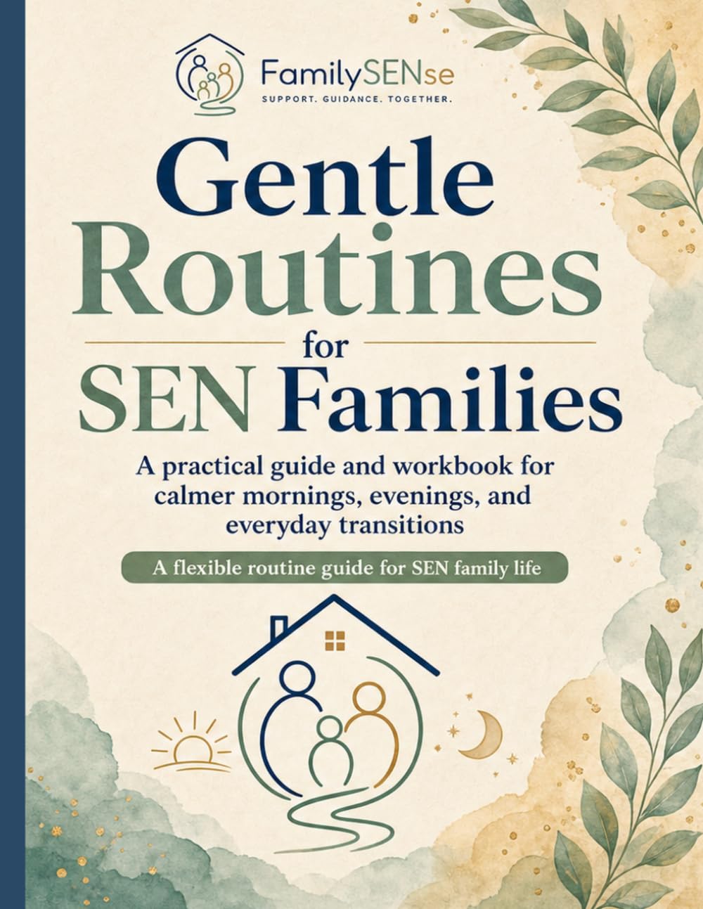 Gentle Routines for SEN Families: A practical guide and workbook for calmer mornings, evenings, and everyday transitions (Family SENse: Gentle Support Guides for SEN Families)