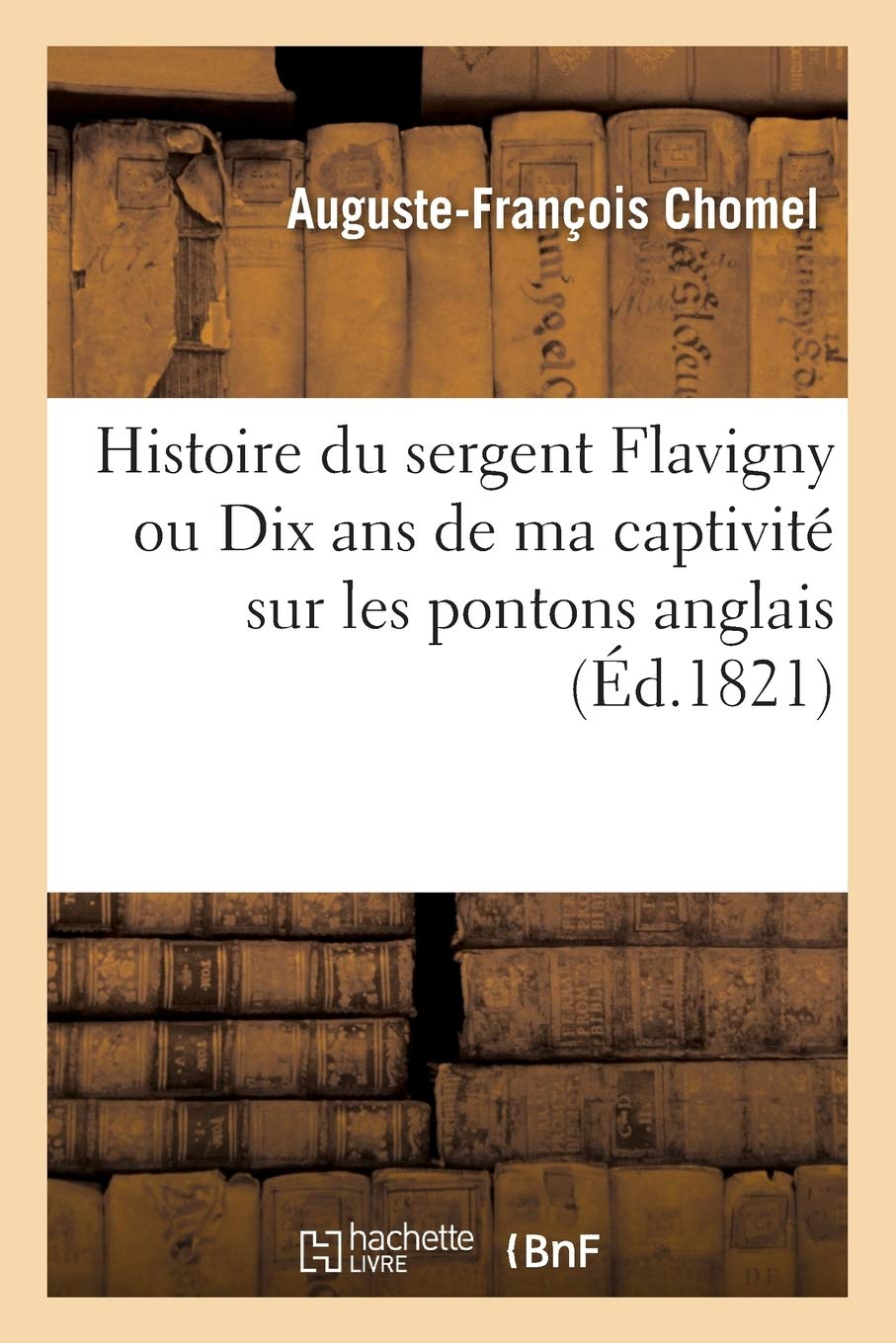 Histoire Du Sergent Flavigny Ou Dix ANS de Ma Capt