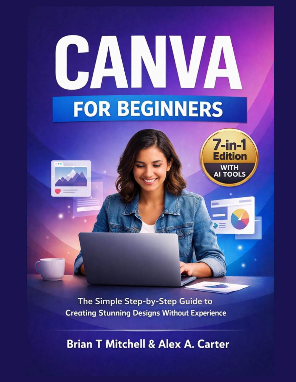 Canva for Beginners: The Simple Step-by-Step Guide to Creating Stunning Designs without Experience