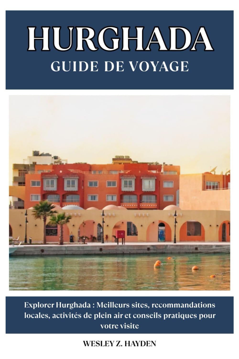 HURGHADA GUIDE DE VOYAGE: Meilleurs sites, recommandations locales, activités de plein air et conseils pratiques pour votre visite