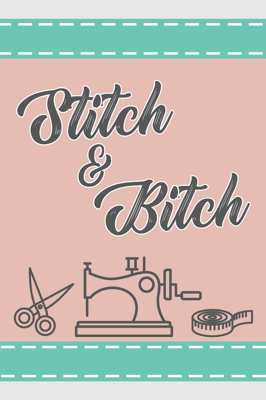 Stitch & Bitch: 6 x 9 Blank College Ruled Notebook, Journal, Or Diary For Those Who Love To Quilt