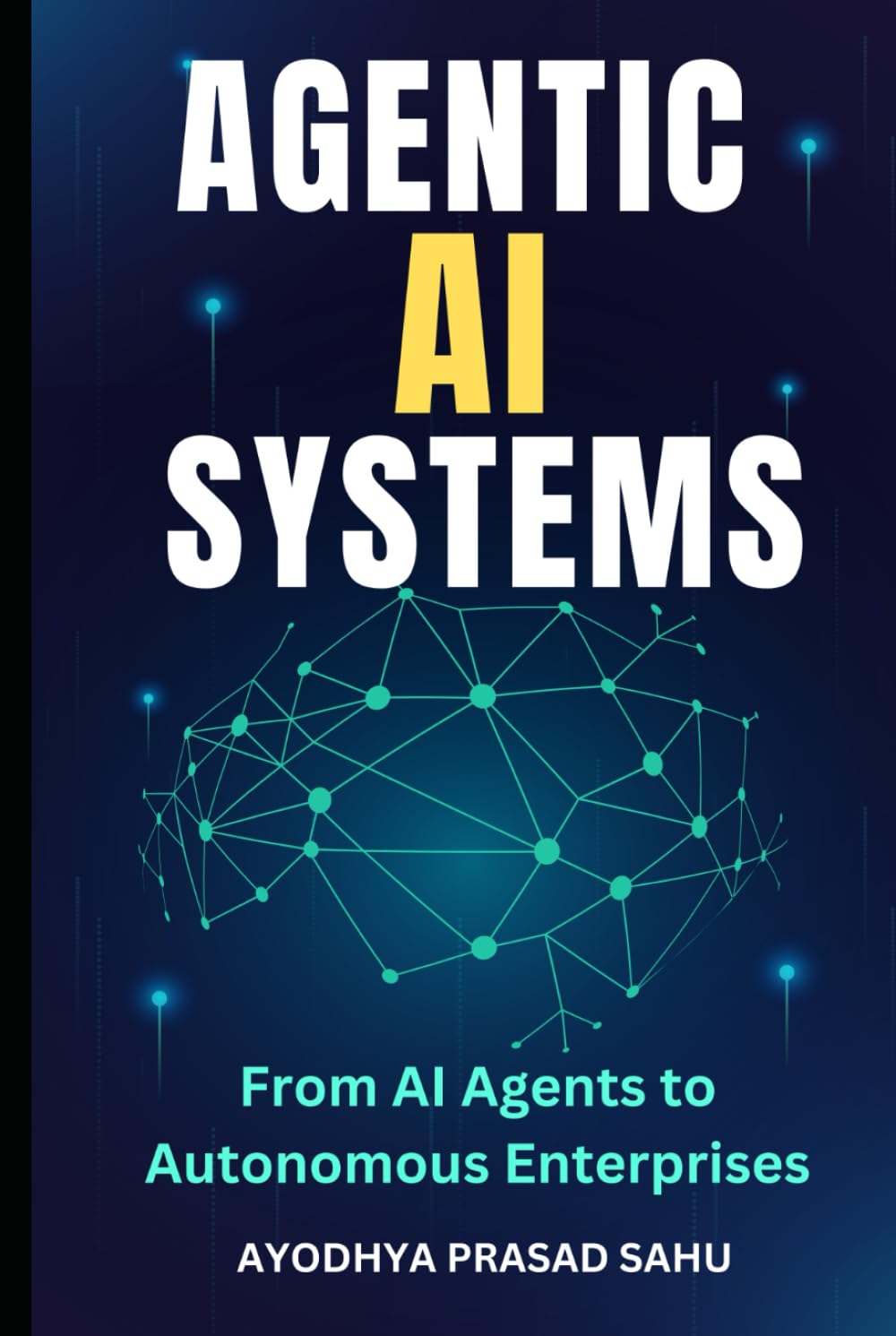 Agentic AI Systems: From AI Agents to Autonomous Enterprises, The Step-by-Step Guides and Prompt Playbook For Building Agentic Artificial Intelligence