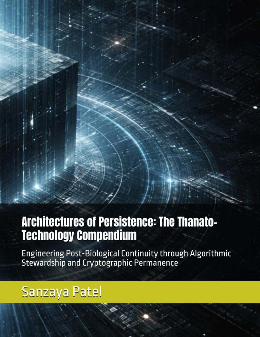 Architectures of Persistence: The Thanato-Technology Compendium: Engineering Post-Biological Continuity through Algorithmic Stewardship and Cryptographic Permanence