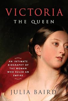Victoria The Queen An Intimate Biography of the Woman Who Ruled an Empire