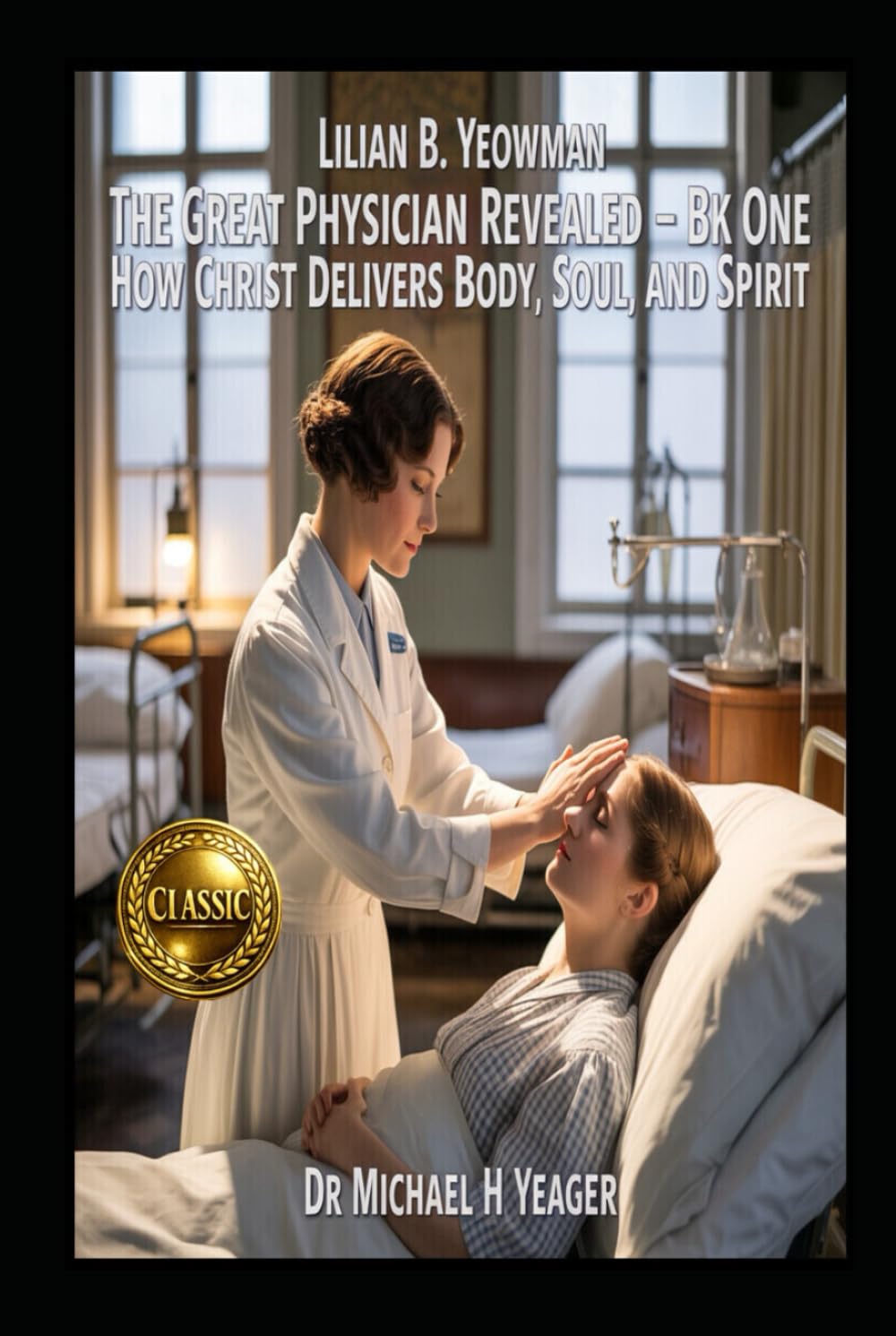 LILIAN B. YEOWMAN - The Great Physician Revealed - Bk One: How Christ Delivers Body, Soul, and Spirit