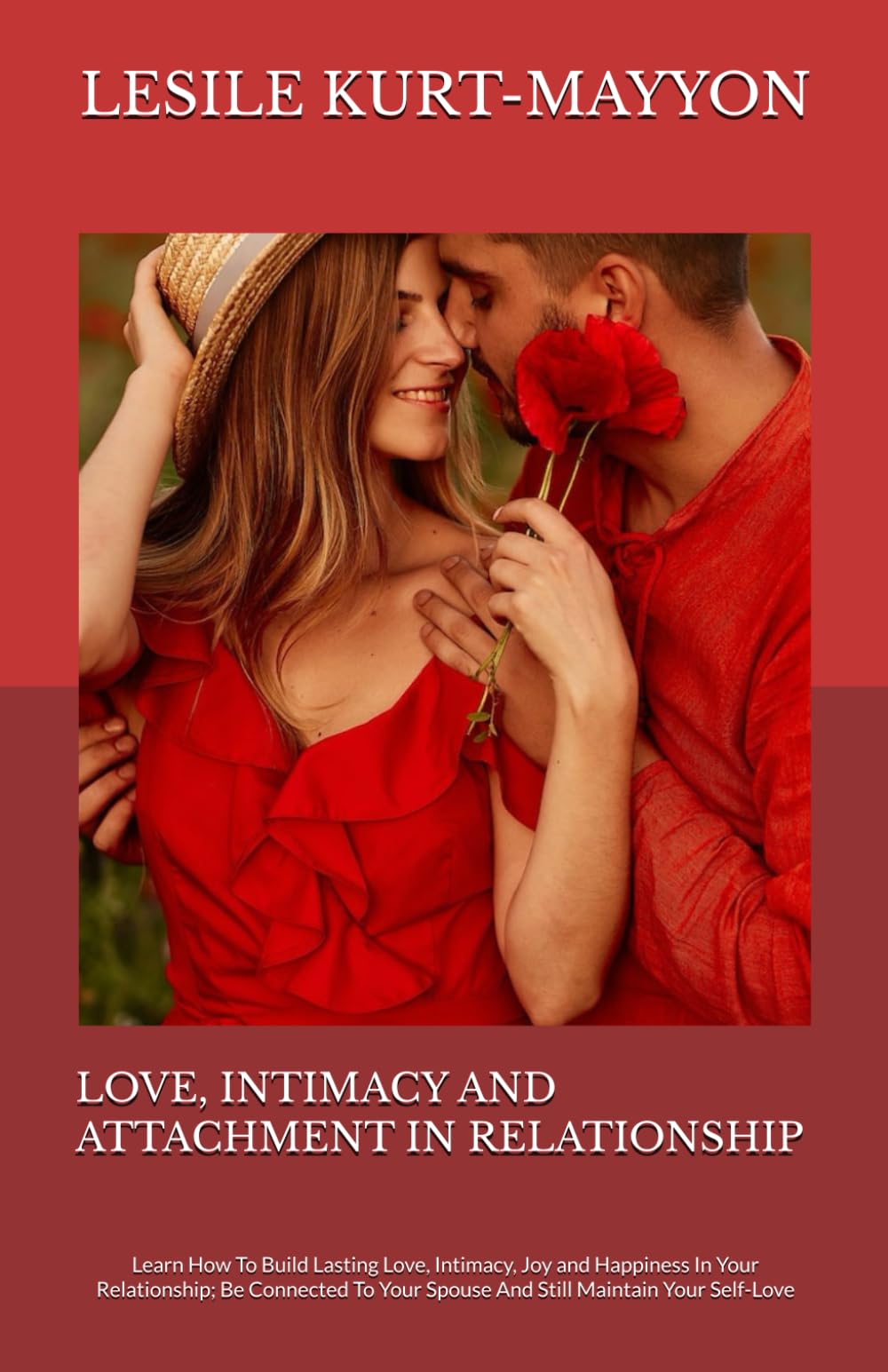 LOVE, INTIMACY AND ATTACHMENT IN RELATIONSHIP: Learn How To Build Lasting Love, Intimacy, Joy and Happiness In Your Relationship; Be Connected To Your ... (Lasting Relationships and Marriages)