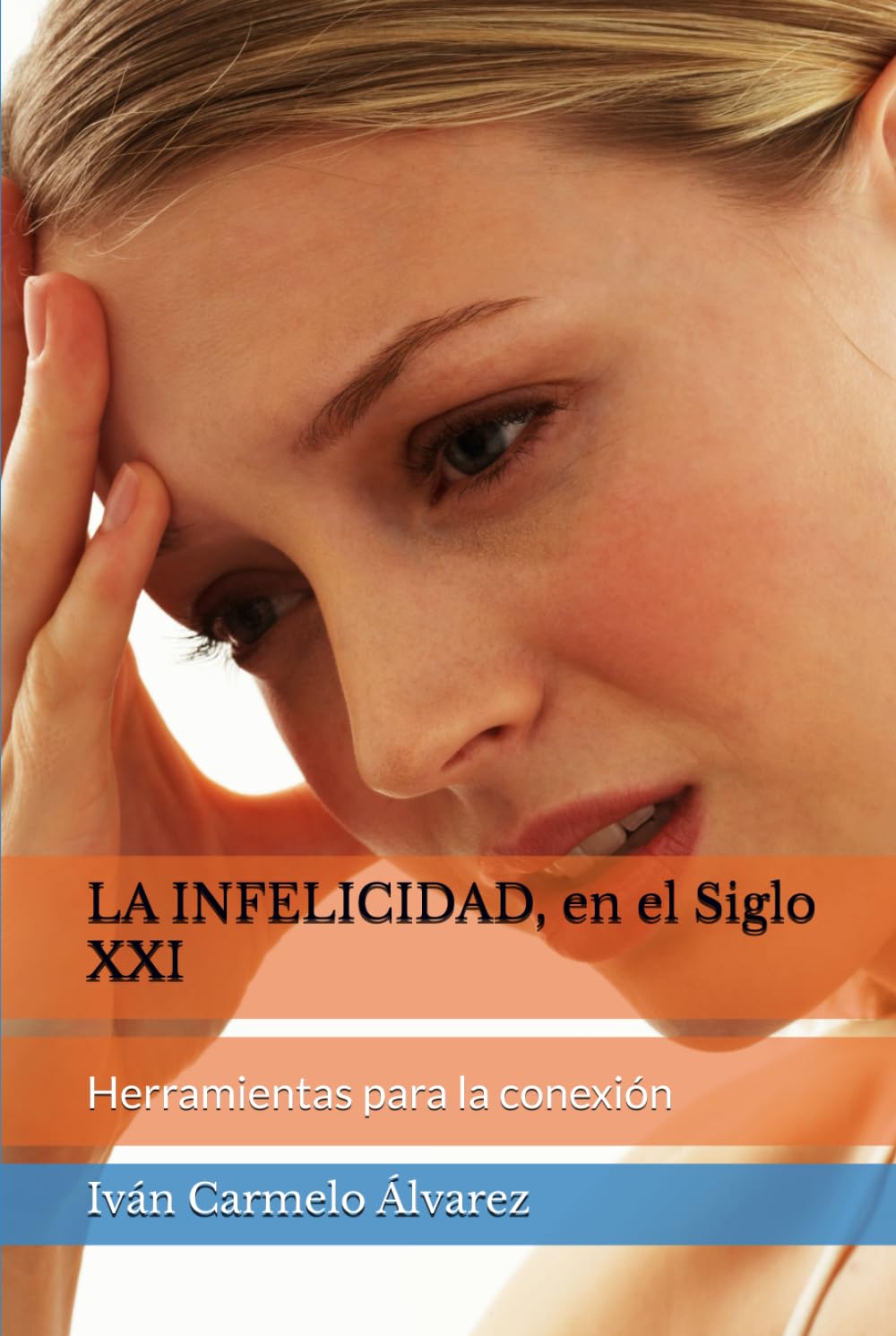 LA INFELICIDAD, en el Siglo XXI: Herramientas para la conexión