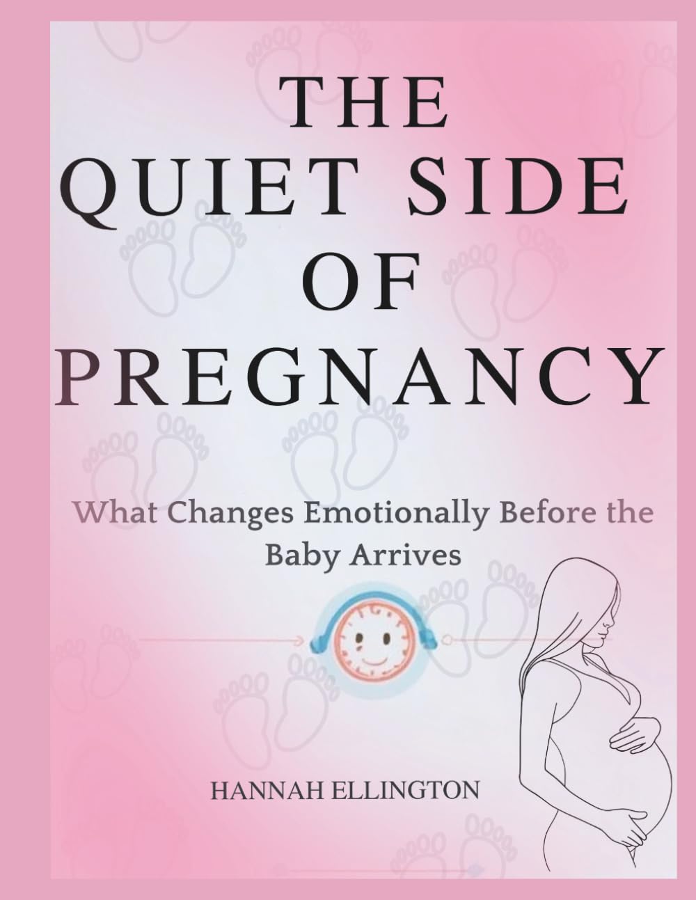 THE QUIET SIDE OF PREGNANCY: What Changes Emotionally Before the Baby Arrives (Pregnancy, Birth and Motherhood)