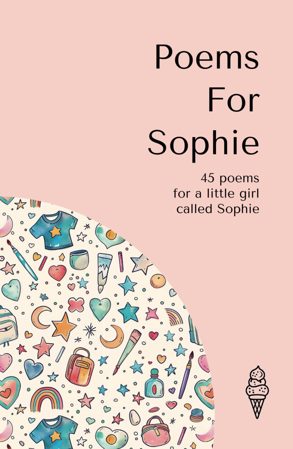 Poems for Sophie: 45 personalised poems for a little girl called Sophie (Personalised Poems for Children)