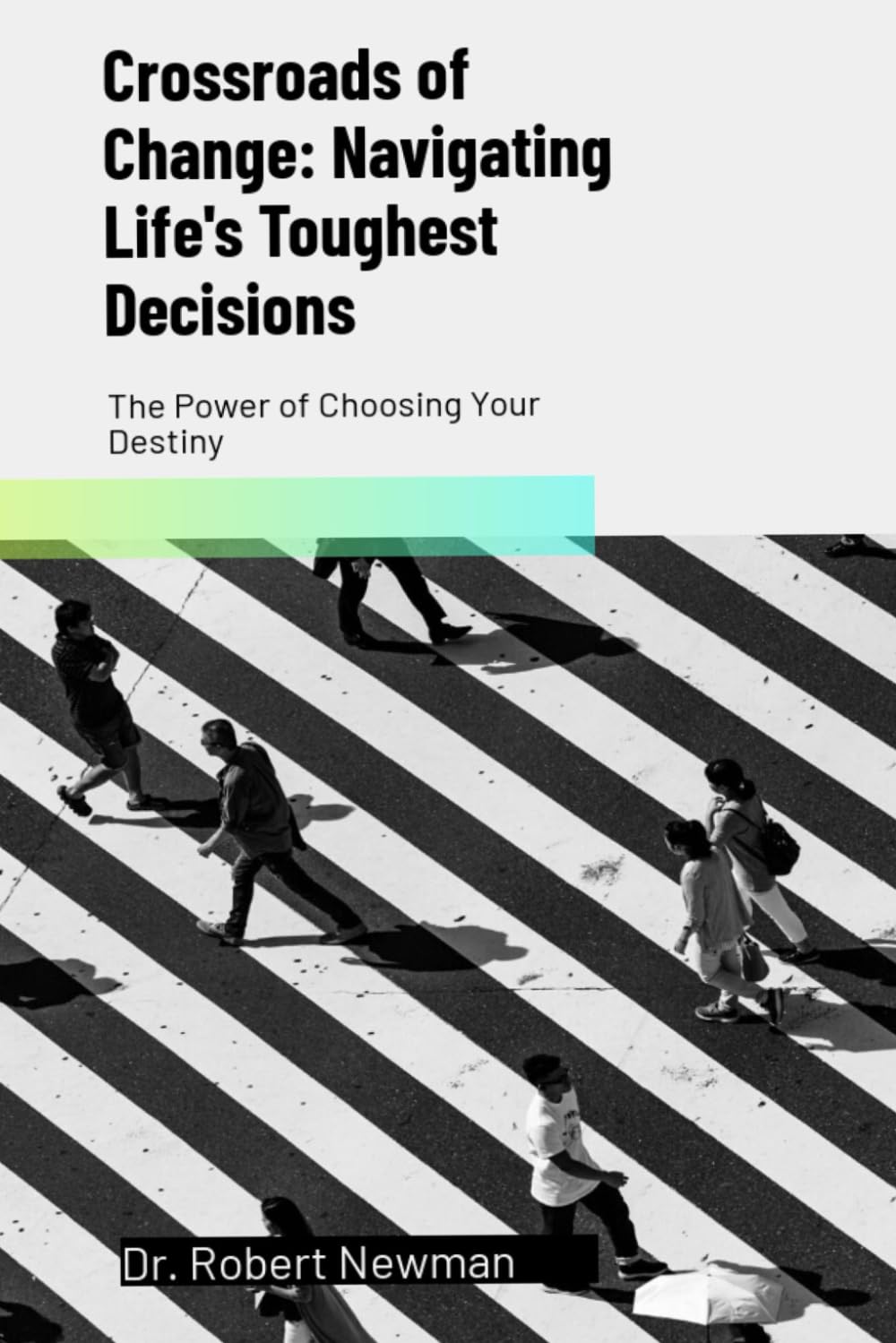 Crossroads of Change: Navigating Life's Toughest Decisions: The Power of Choosing Your Destiny