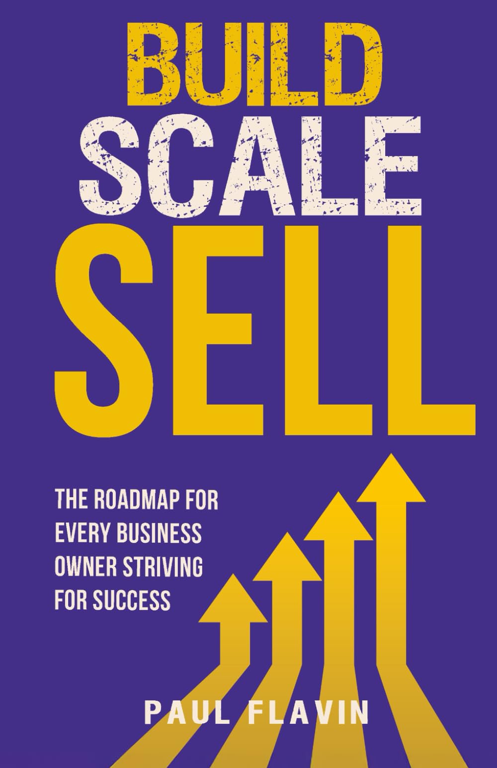 Build, Scale, Sell: The roadmap for every business owner striving for success