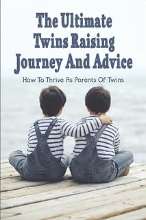 The Ultimate Twins Raising Journey And Advice: How To Thrive As Parents Of Twins