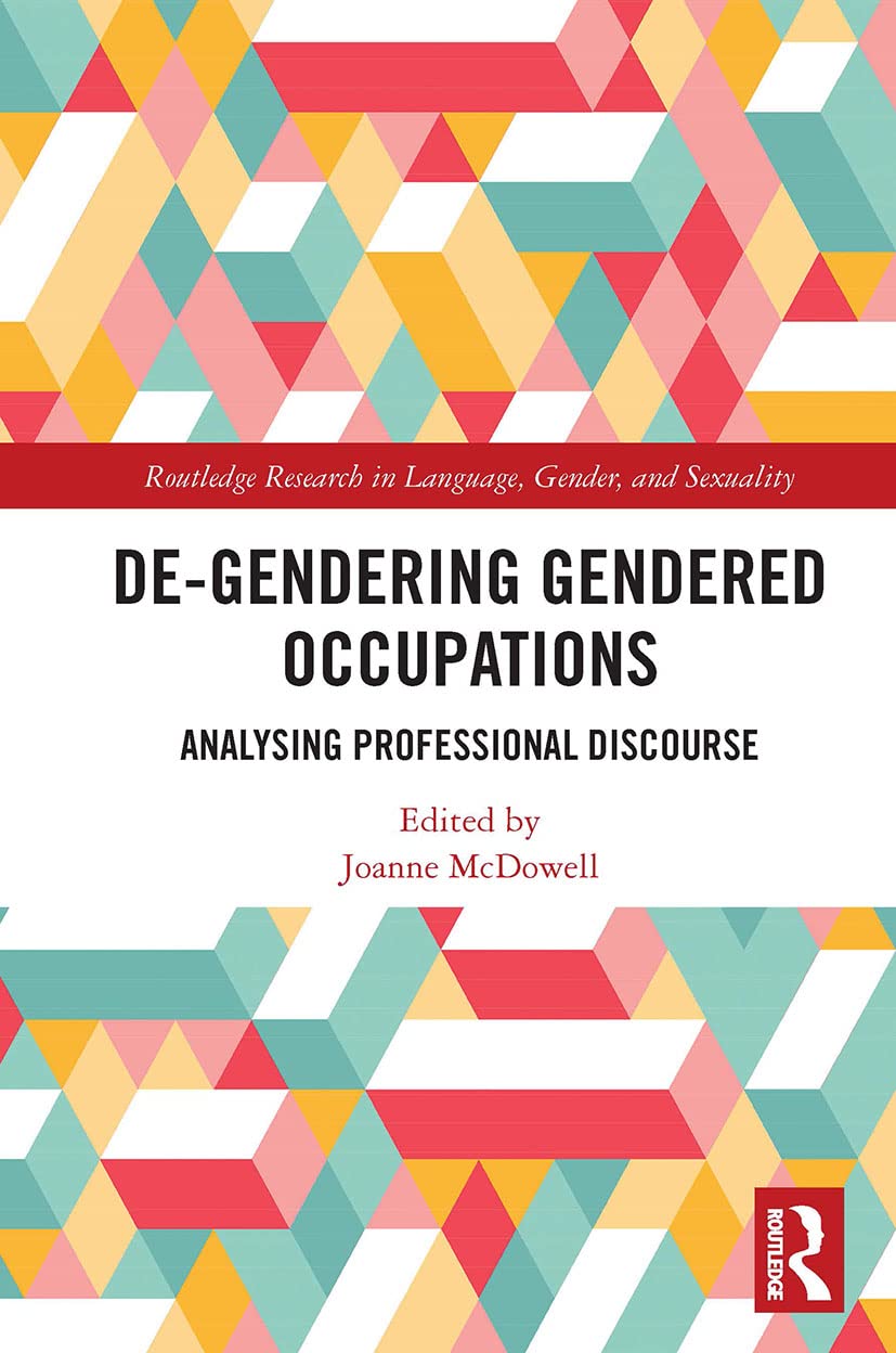 De-Gendering Gendered Occupations: Analysing Professional Discourse (Routledge Research in Language, Gender, and Sexuality)