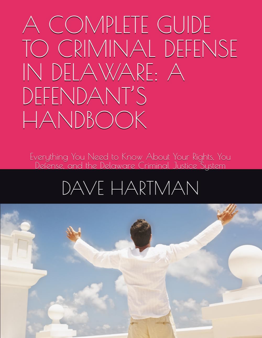 A COMPLETE GUIDE TO CRIMINAL DEFENSE IN DELAWARE: A DEFENDANT’S HANDBOOK: Everything You Need to Know About Your Rights, You Defense, and the Delaware ... (DELAWARE CRIMINAL JUSTICE DEFENSE SERIES)