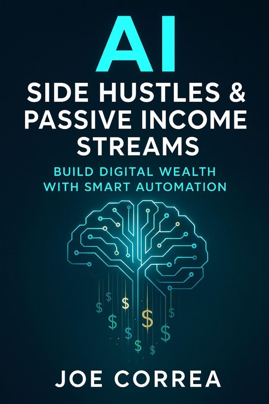 AI Side Hustles & Passive Income Streams: Build Digital Wealth With Smart Automation: 2 (The AI Business Revolution)