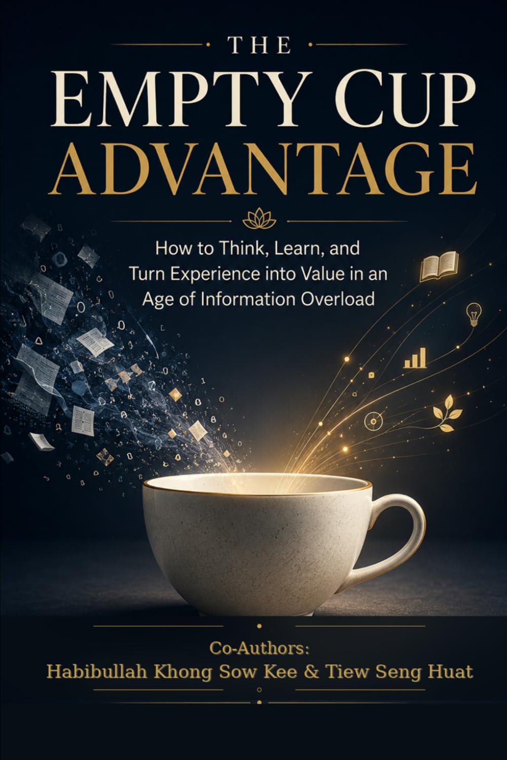 THE EMPTY CUP ADVANTAGE: How to Think, Learn, and Turn Experience into Value in an Age of Information Overload (The Empty Cup Advantage Series)