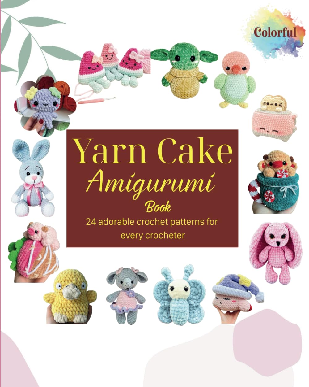 Yarn Cake Amigurumi Book: 24 Adorable Crochet Patterns For Every Crocheter