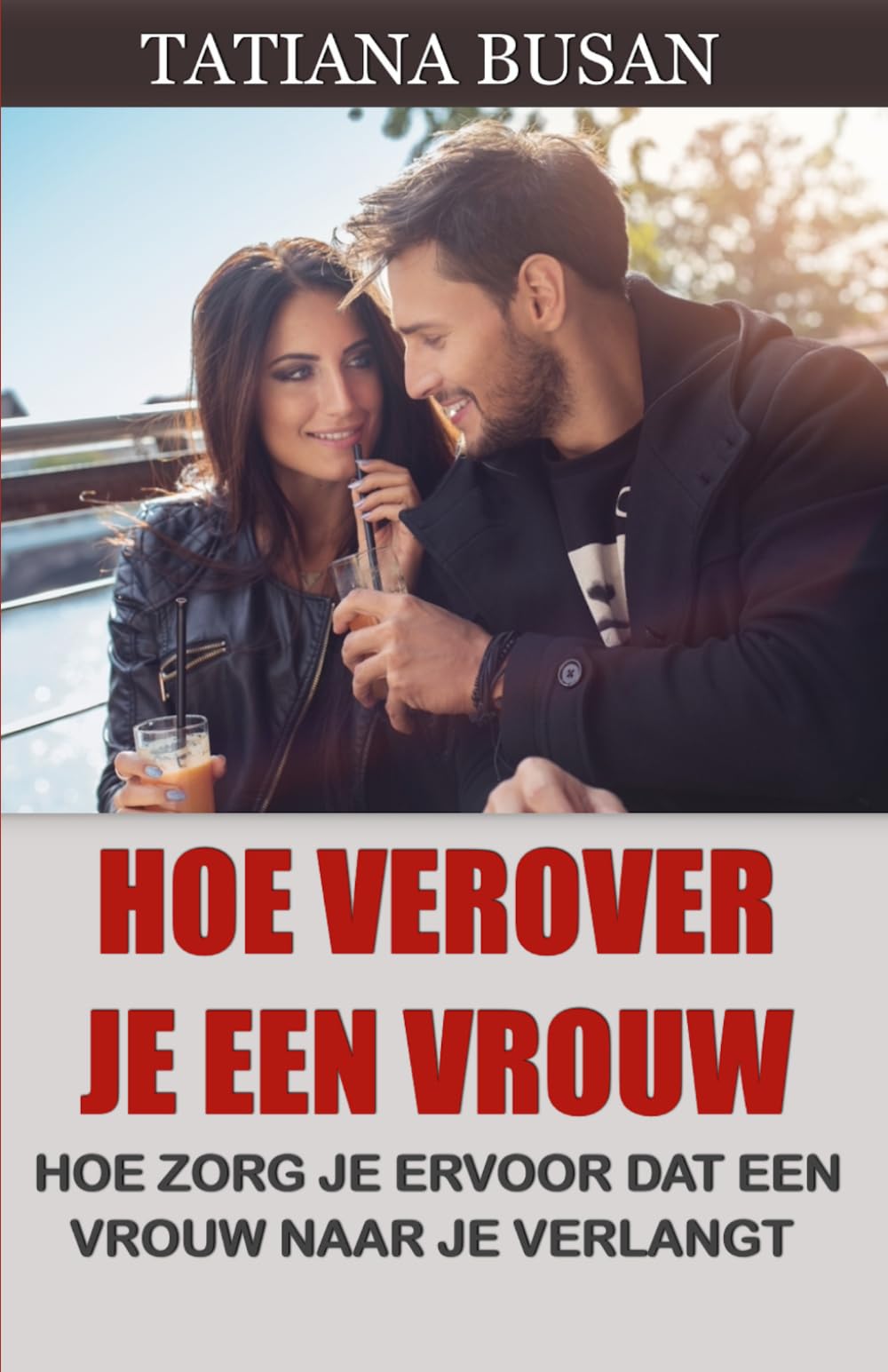 Hoe verover je een vrouw: Hoe je een vrouw verliefd op je laat worden; Hoe je een vrouw aantrekt; Hoe je ervoor zorgt dat een vrouw naar je verlangt