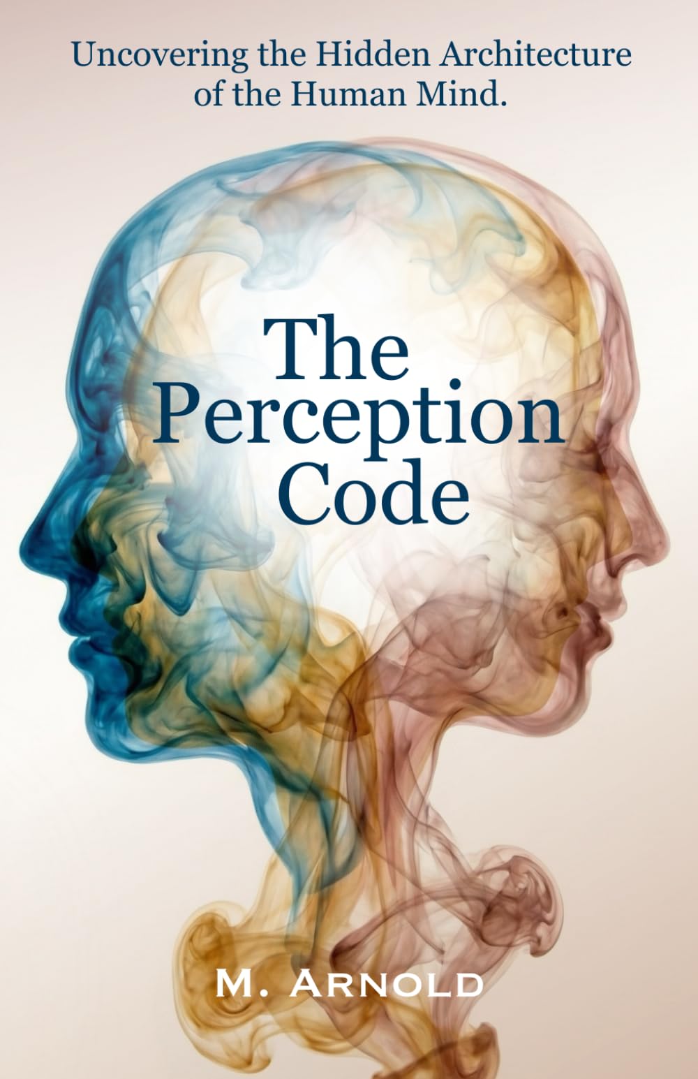 The Perception Code: Uncovering the Hidden Architecture of the Human Mind