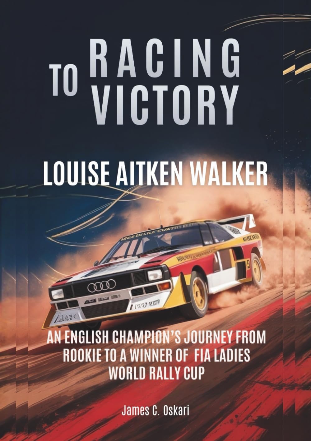 LOUISE AITKEN-WALKER Racing to Victory: An English Champion’s Journey from Rookie to a Winner of FIA Ladies World Rally Cup (THE BIOGRAPHIES OF ... MEN AND WOMEN DRIVERS: WHO PUSHED THE LIMITS)