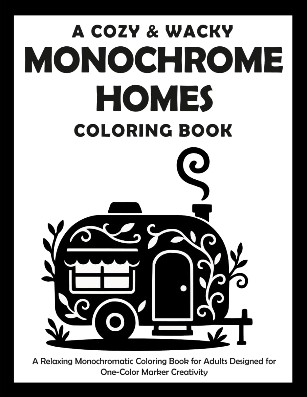A Cozy & Wacky Monochrome Homes Coloring Book: A Relaxing Monochromatic Coloring Book for Adults Designed for One-Color Marker Creativity